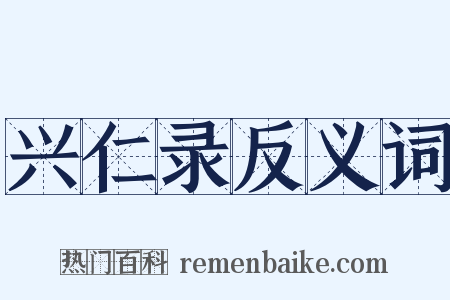 兴仁录反义词是什么意思的图片